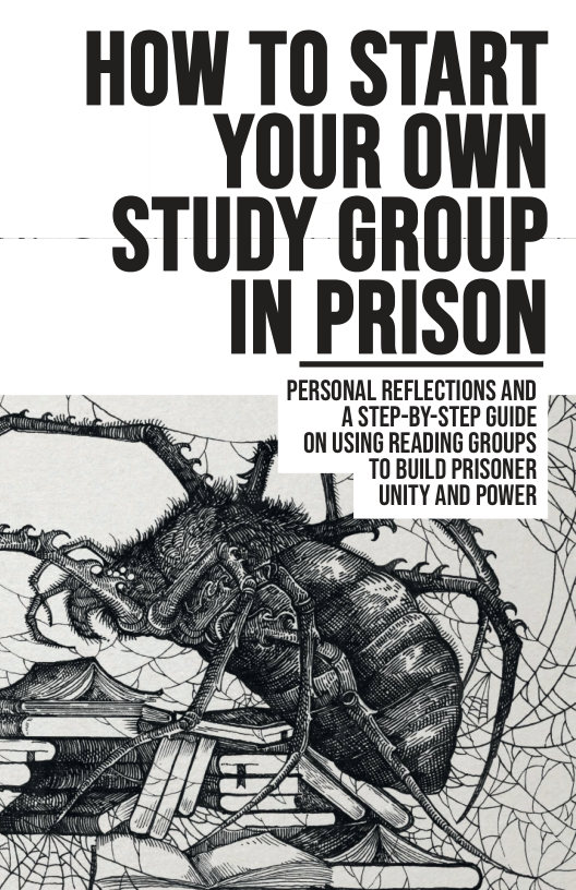 HOW TO START YOUR OWN - STUDY GROUP IN PRISON PERSONAL REFLECTIONS AND A STEP-BY-STEP GUIDE } ON USING READING GROUPS § TO BUILD PRISONER UNITY AND POWER